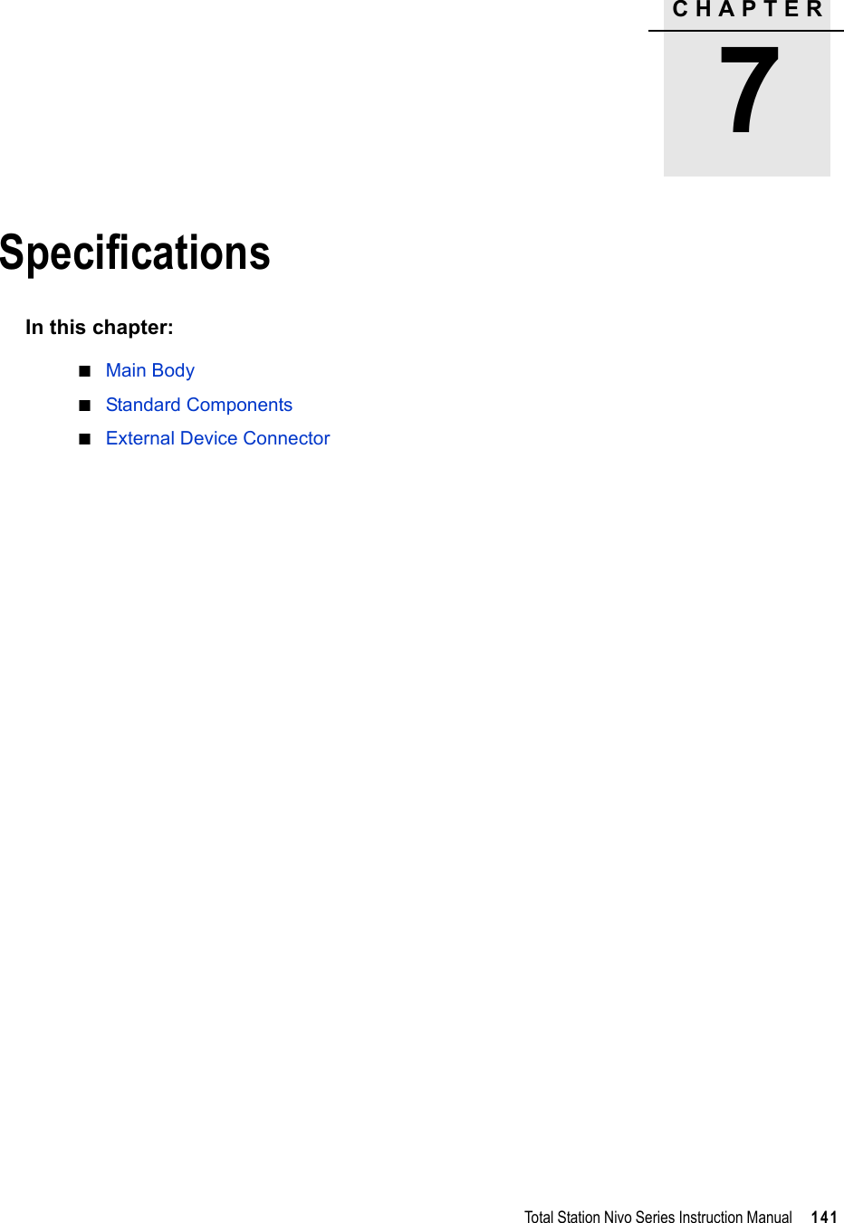 CHAPTER7Total Station Nivo Series Instruction Manual     141Specifications 7In this chapter:QMain BodyQStandard ComponentsQExternal Device Connector