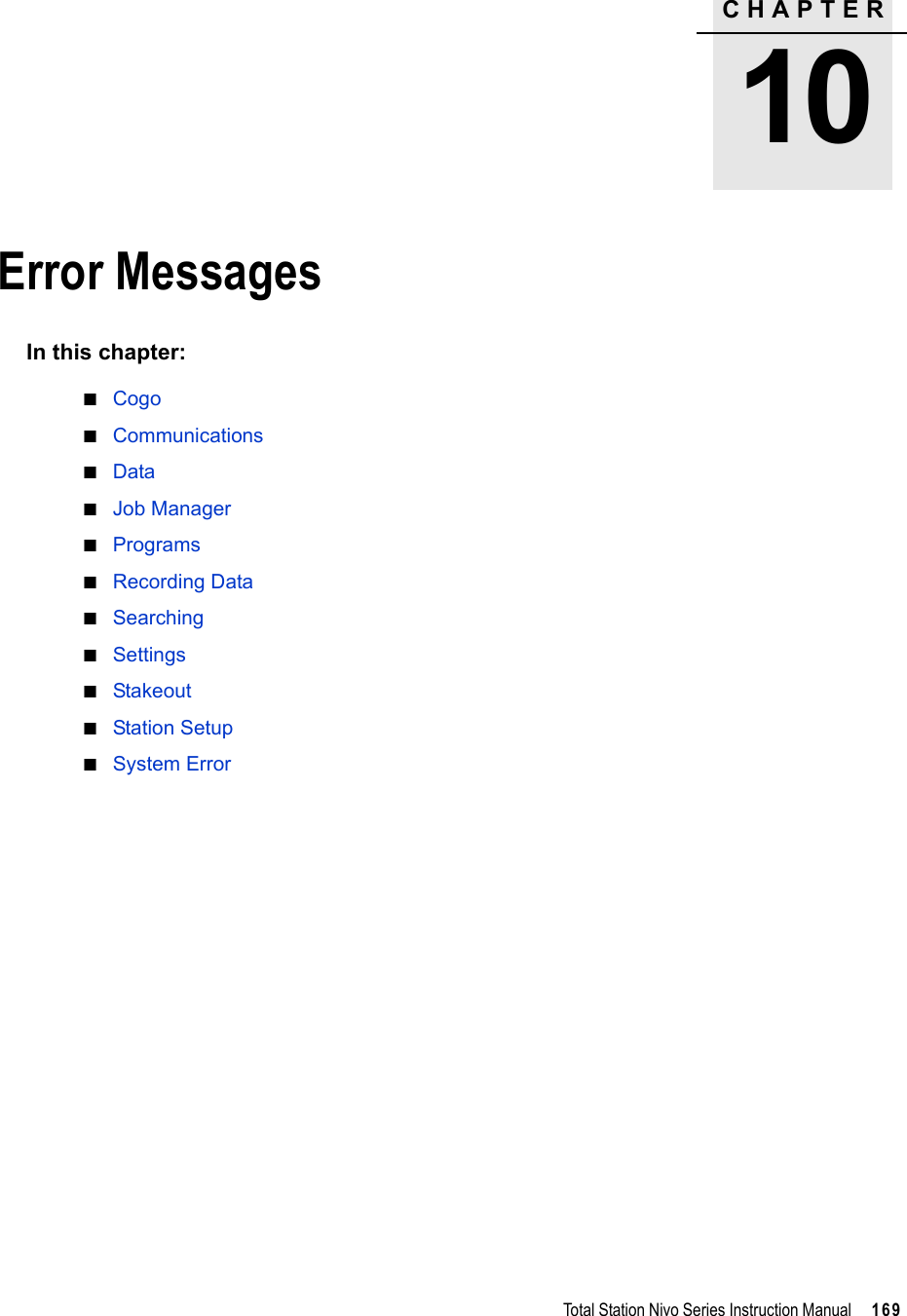 CHAPTER10Total Station Nivo Series Instruction Manual     169Error Messages 10In this chapter:QCogoQCommunicationsQDataQJob ManagerQProgramsQRecording DataQSearchingQSettingsQStakeoutQStation SetupQSystem Error