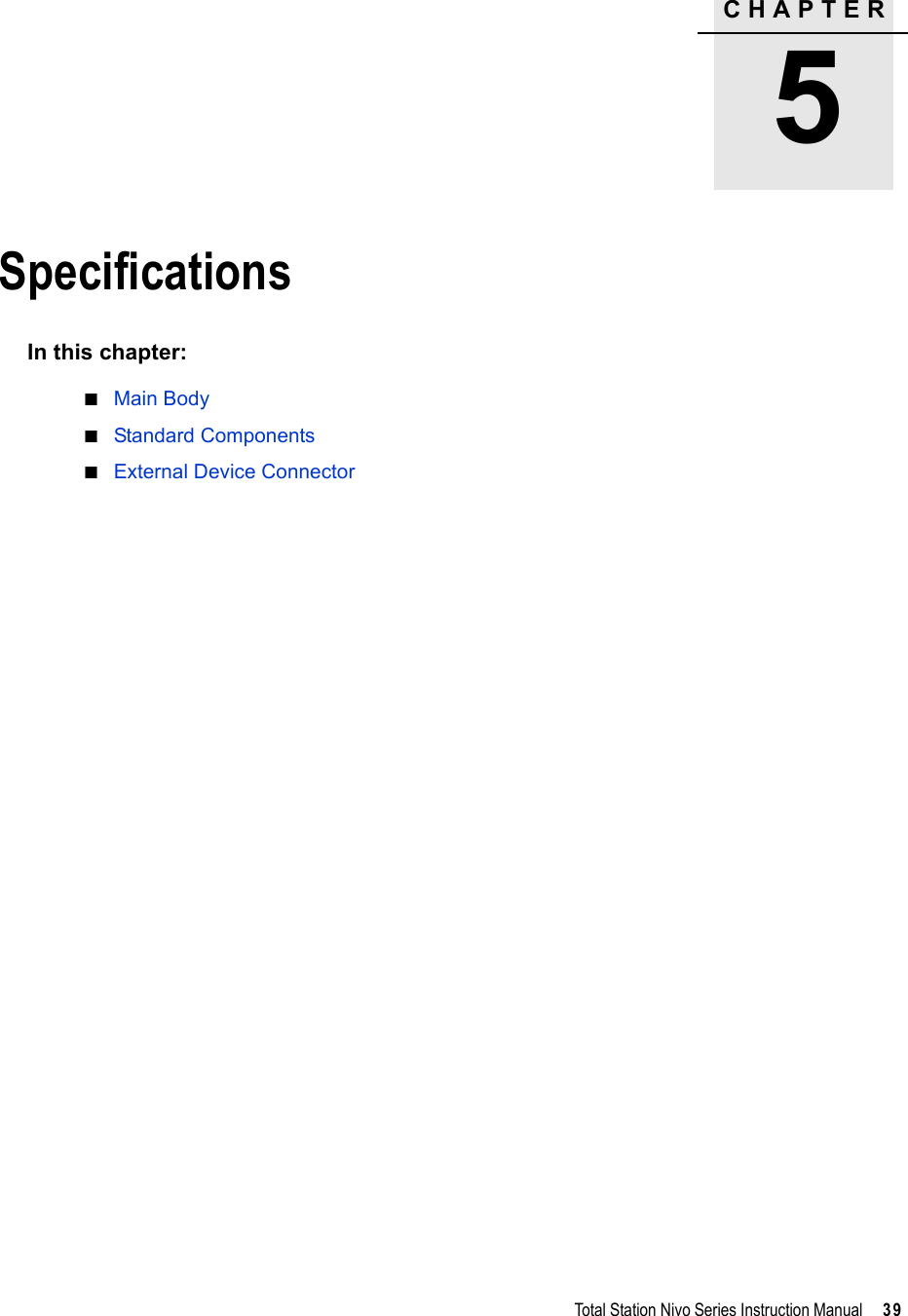 CHAPTER5Total Station Nivo Series Instruction Manual     39Specifications 5In this chapter:QMain BodyQStandard ComponentsQExternal Device Connector