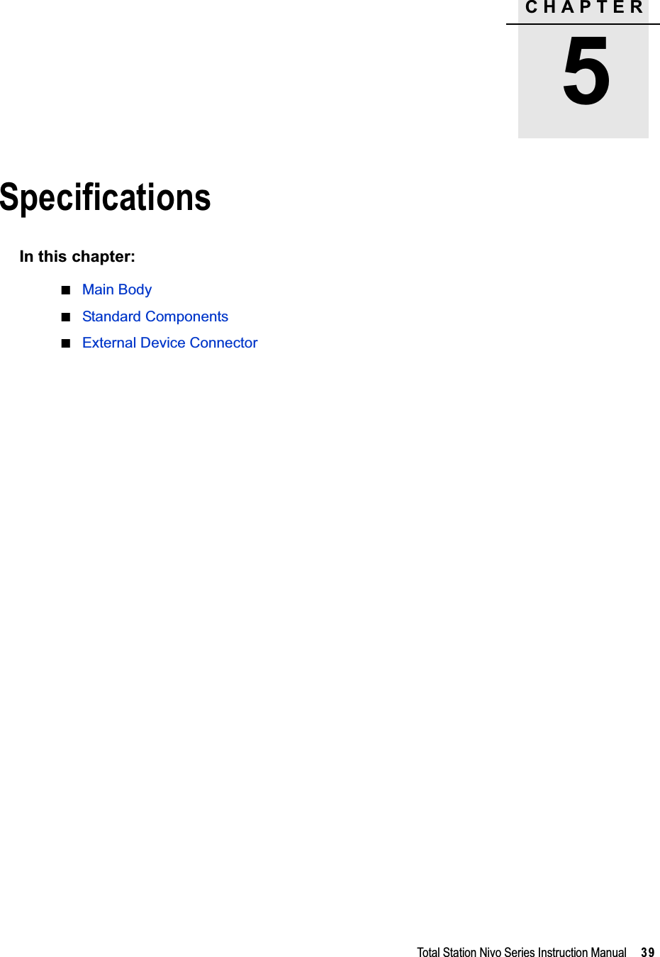 CHAPTER5Total Station Nivo Series Instruction Manual     39Specifications 5In this chapter:QMain BodyQStandard ComponentsQExternal Device Connector