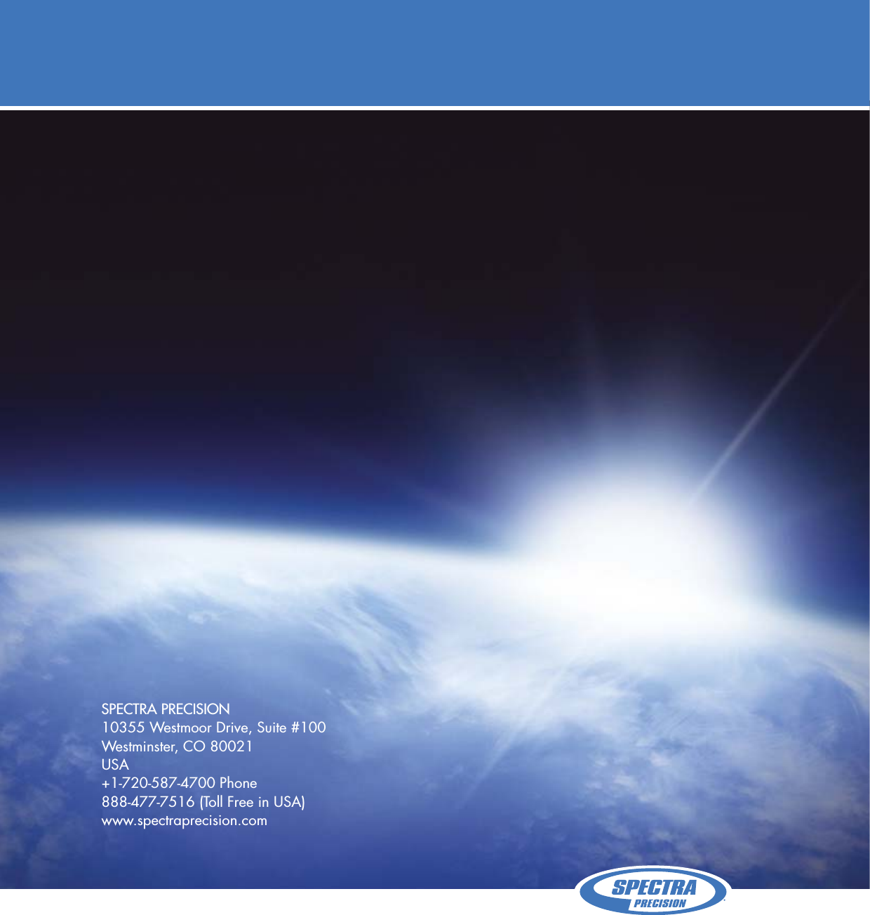 SPECTRA PRECISION10355 Westmoor Drive, Suite #100Westminster, CO 80021USA+1-720-587-4700 Phone888-477-7516 (Toll Free in USA)www.spectraprecision.com