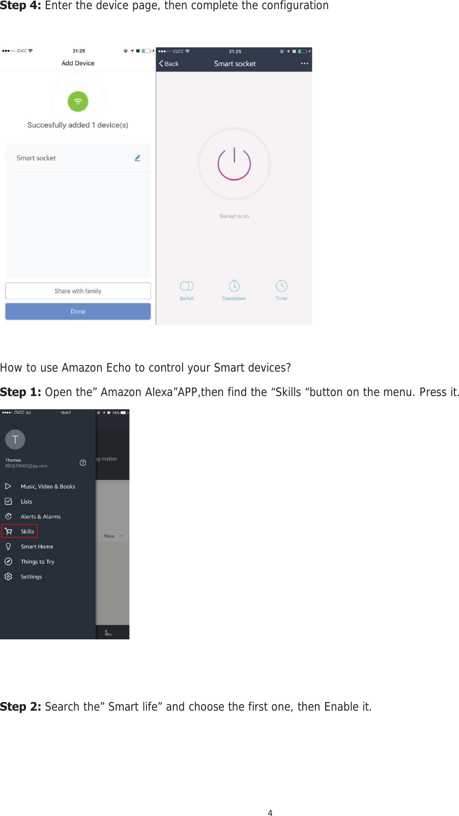 4  Step 4: Enter the device page, then complete the configuration     How to use Amazon Echo to control your Smart devices? Step 1: Open the” Amazon Alexa”APP,then find the “Skills “button on the menu. Press it.     Step 2: Search the” Smart life” and choose the first one, then Enable it. 