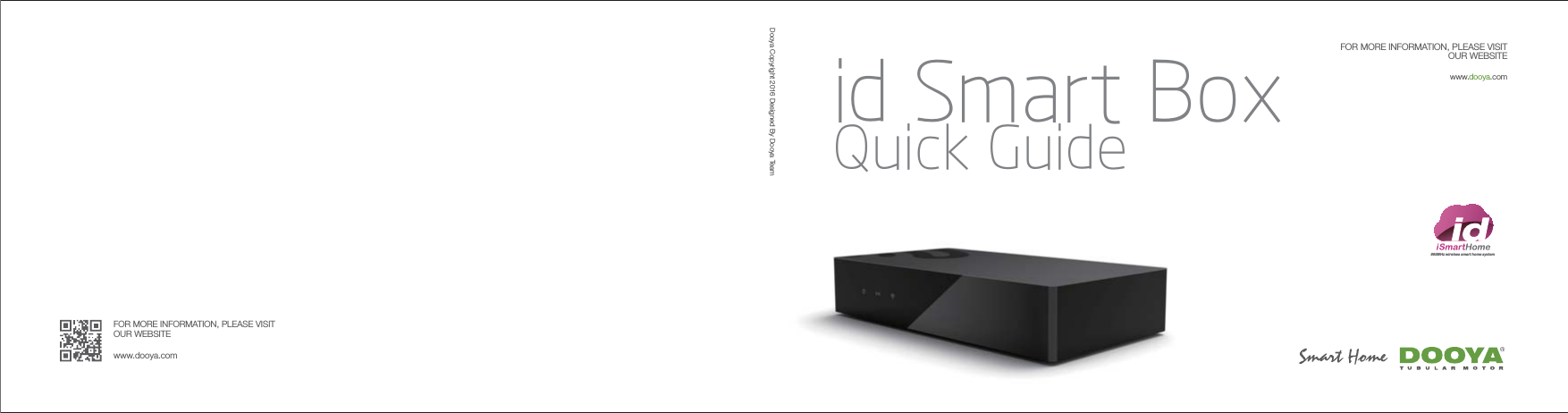 Quick Guideid Smart Box868MHz wireless smart home systemFOR MORE INFORMATION, PLEASE VISITOUR WEBSITEwww.dooya.comDooya Copyright 2016 Designed By Dooya TeamFOR MORE INFORMATION, PLEASE VISITOUR WEBSITEwww.dooya.com