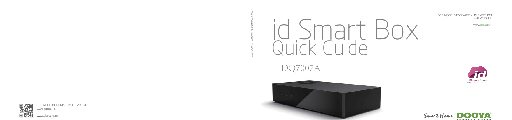 Quick Guideid Smart Box868MHz wireless smart home systemFOR MORE INFORMATION, PLEASE VISITOUR WEBSITEwww.dooya.comDooya Copyright 2016 Designed By Dooya TeamFOR MORE INFORMATION, PLEASE VISITOUR WEBSITEwww.dooya.comDQ7007A
