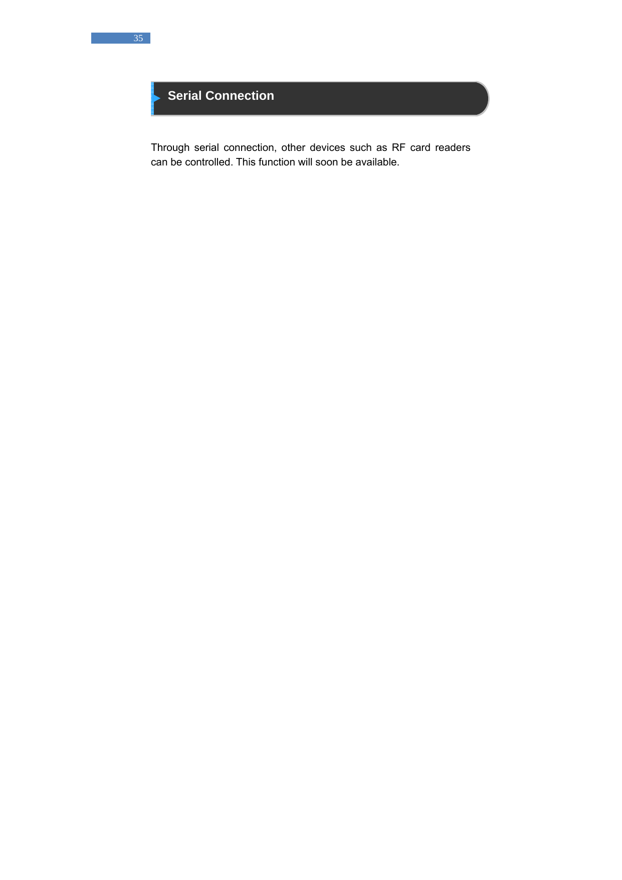   35  Serial Connection   Through serial connection, other devices such as RF card readers can be controlled. This function will soon be available.      