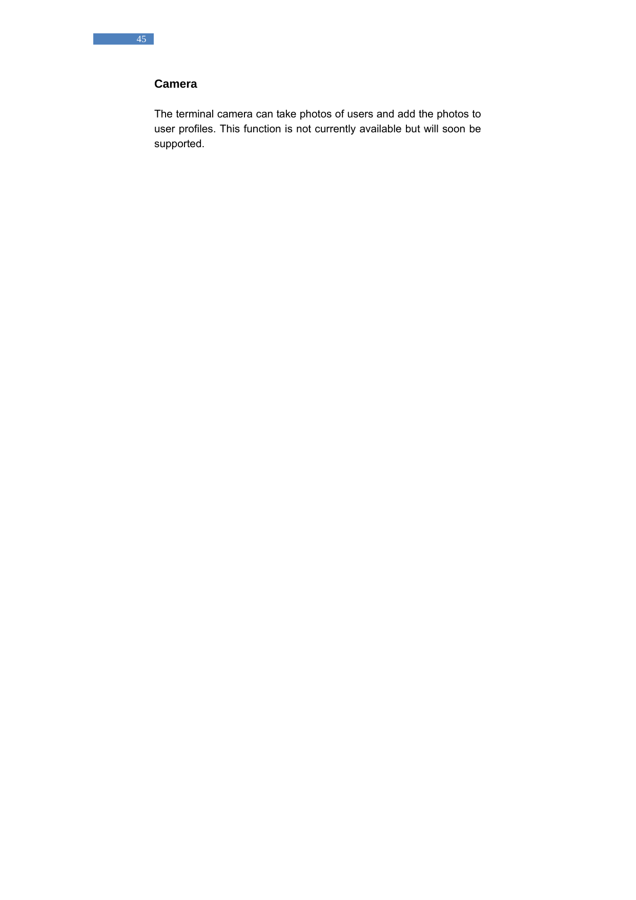   45 Camera   The terminal camera can take photos of users and add the photos to user profiles. This function is not currently available but will soon be supported.   