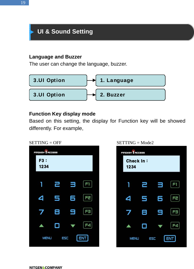   19  UI &amp; Sound Setting    Language and Buzzer The user can change the language, buzzer.         Function Key display mode Based on this setting, the display for Function key will be showed differently. For example,  SETTING = OFF                        SETTING = Mode2  3.UI Option 1. Language3.UI Option 2. BuzzerF3 : 1234Check In :1234