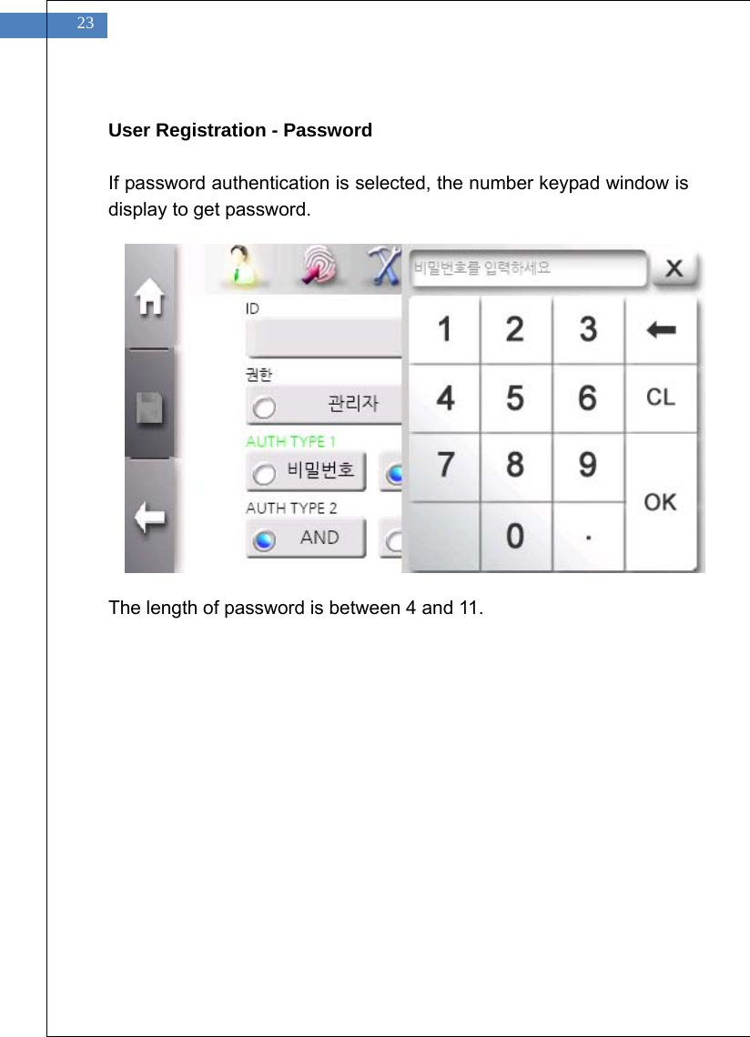    23  User Registration - Password  If password authentication is selected, the number keypad window is display to get password.               The length of password is between 4 and 11.   