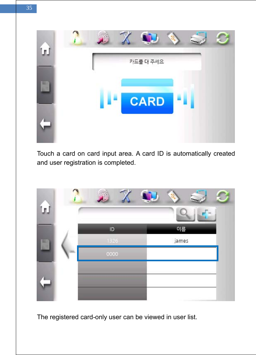    35              Touch a card on card input area. A card ID is automatically created and user registration is completed.                 The registered card-only user can be viewed in user list.  