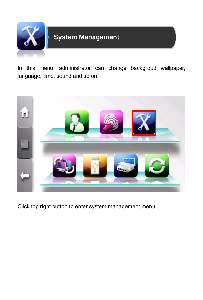                System Management    In this menu, administrator can change backgroud wallpaper, language, time, sound and so on.                   Click top right button to enter system management menu.   