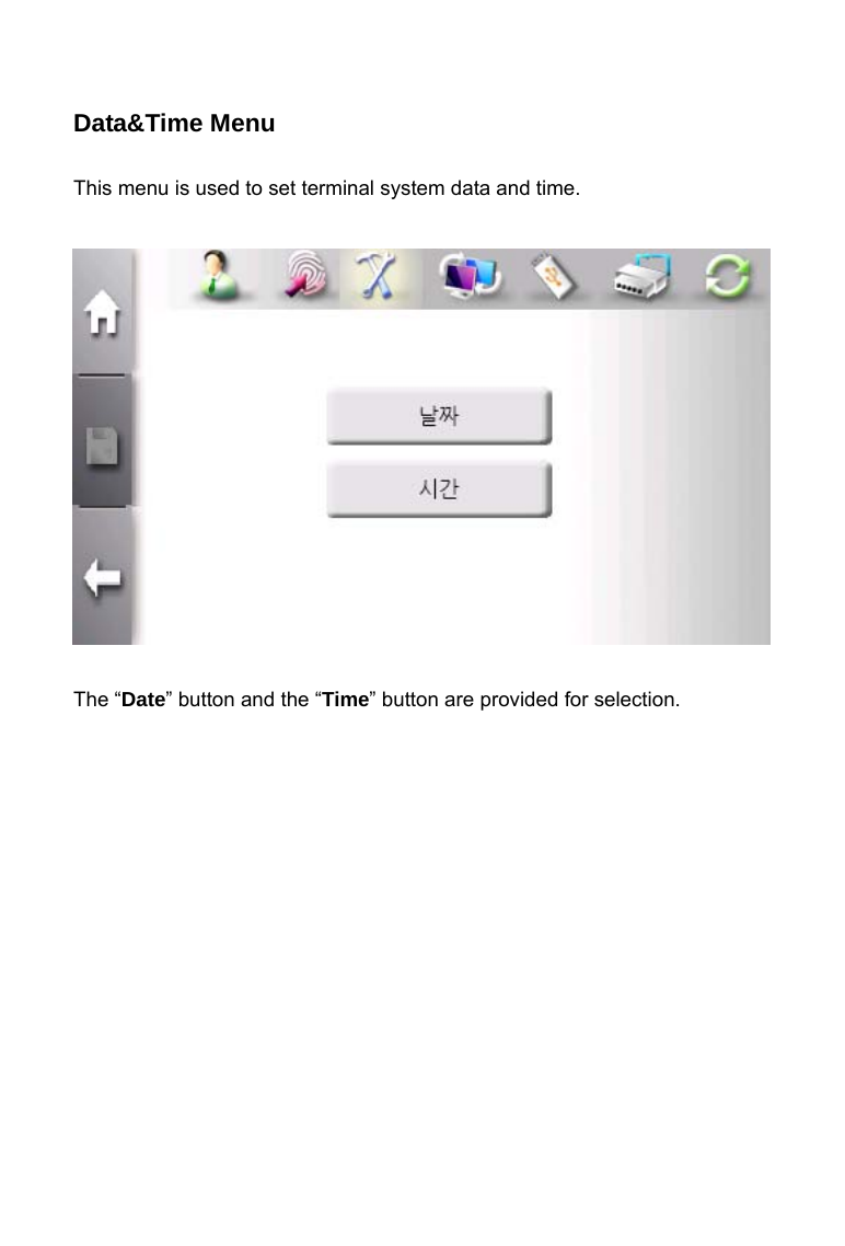     Data&amp;Time Menu  This menu is used to set terminal system data and time.                  The &ldquo;Date&rdquo; button and the &ldquo;Time&rdquo; button are provided for selection.    
