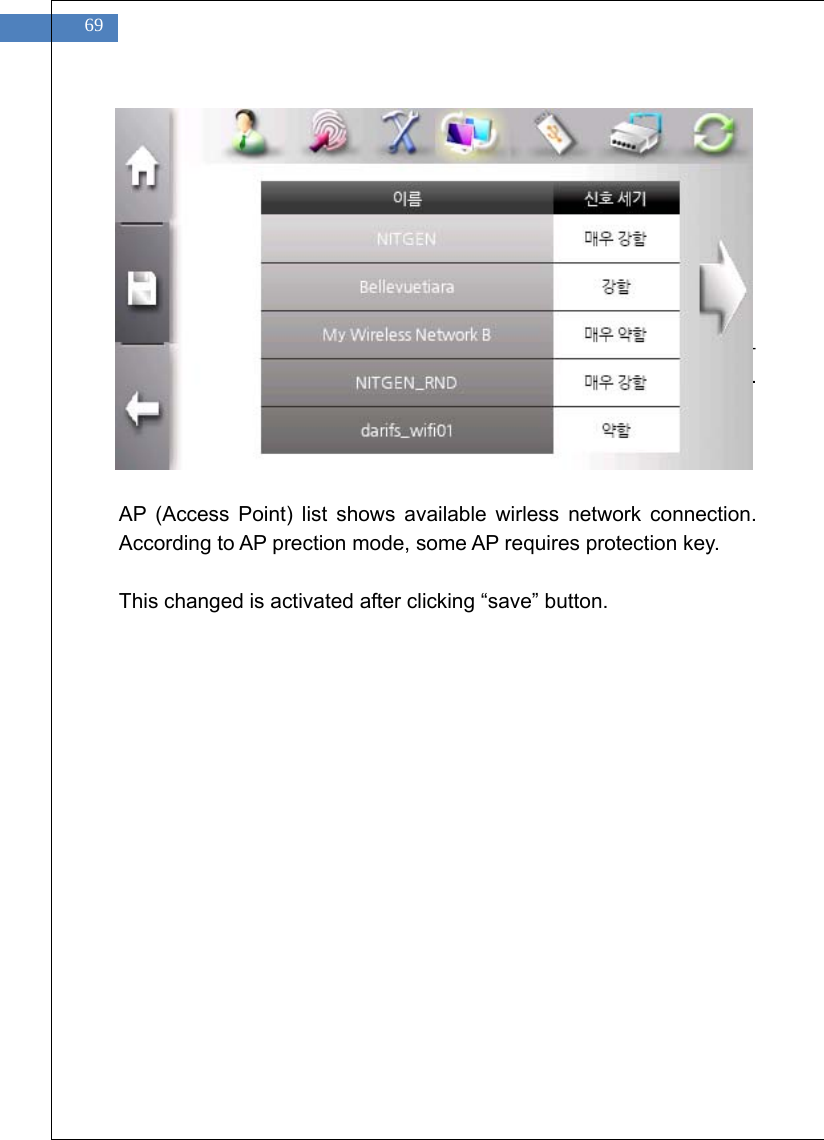    69         1. &ldquo;Ping Time&rdquo;은 단말기 서버간 통신상태를 점검하는 기능으로 기본값은 10 초이며, 2 ~ 20 초까지 설정할 수 있습니다. 매 지정시간 마다 Ping 테스트가 수행됩니다.    AP (Access Point) list shows available wirless network connection. According to AP prection mode, some AP requires protection key.  This changed is activated after clicking &ldquo;save&rdquo; button.    