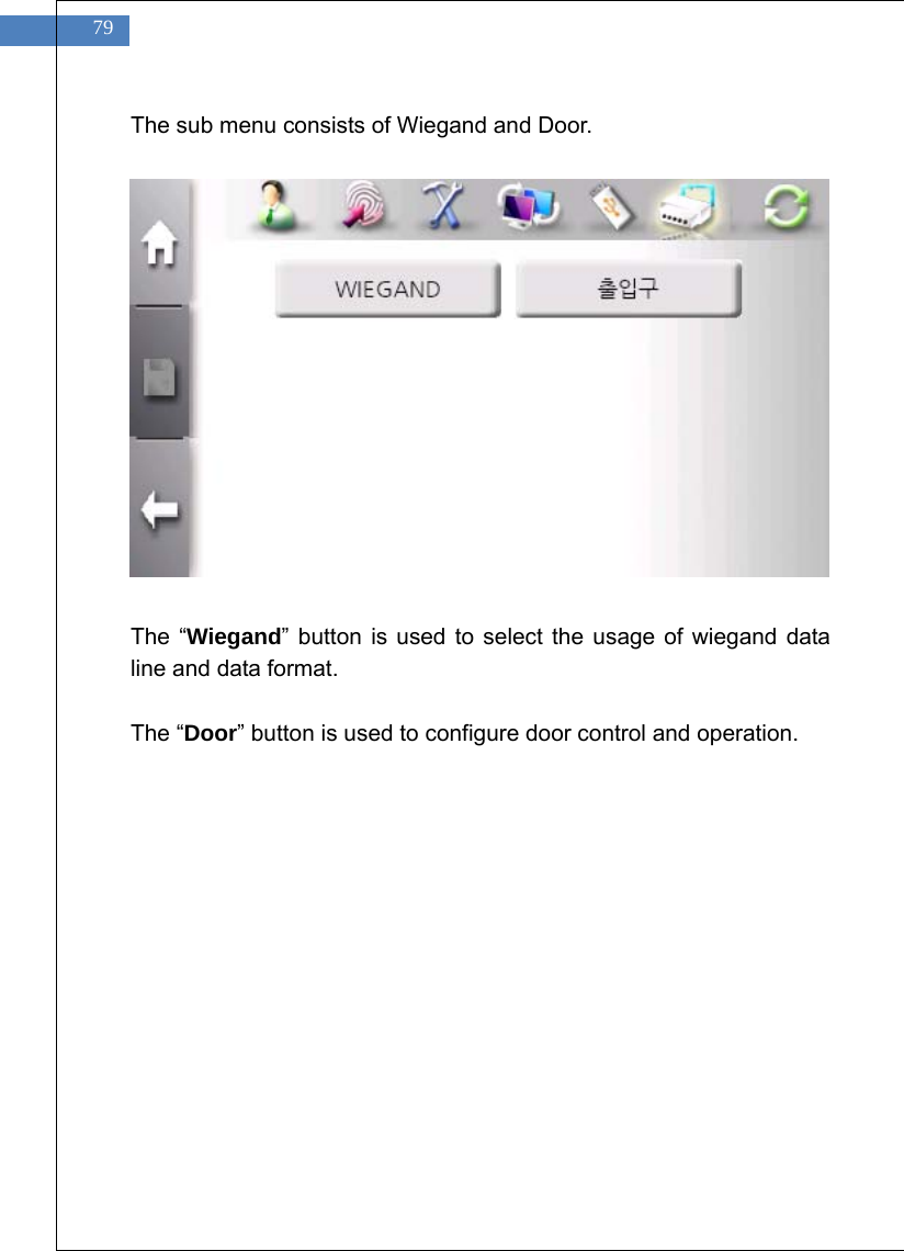    79 The sub menu consists of Wiegand and Door.                The &ldquo;Wiegand&rdquo; button is used to select the usage of wiegand data line and data format.  The &ldquo;Door&rdquo; button is used to configure door control and operation.   