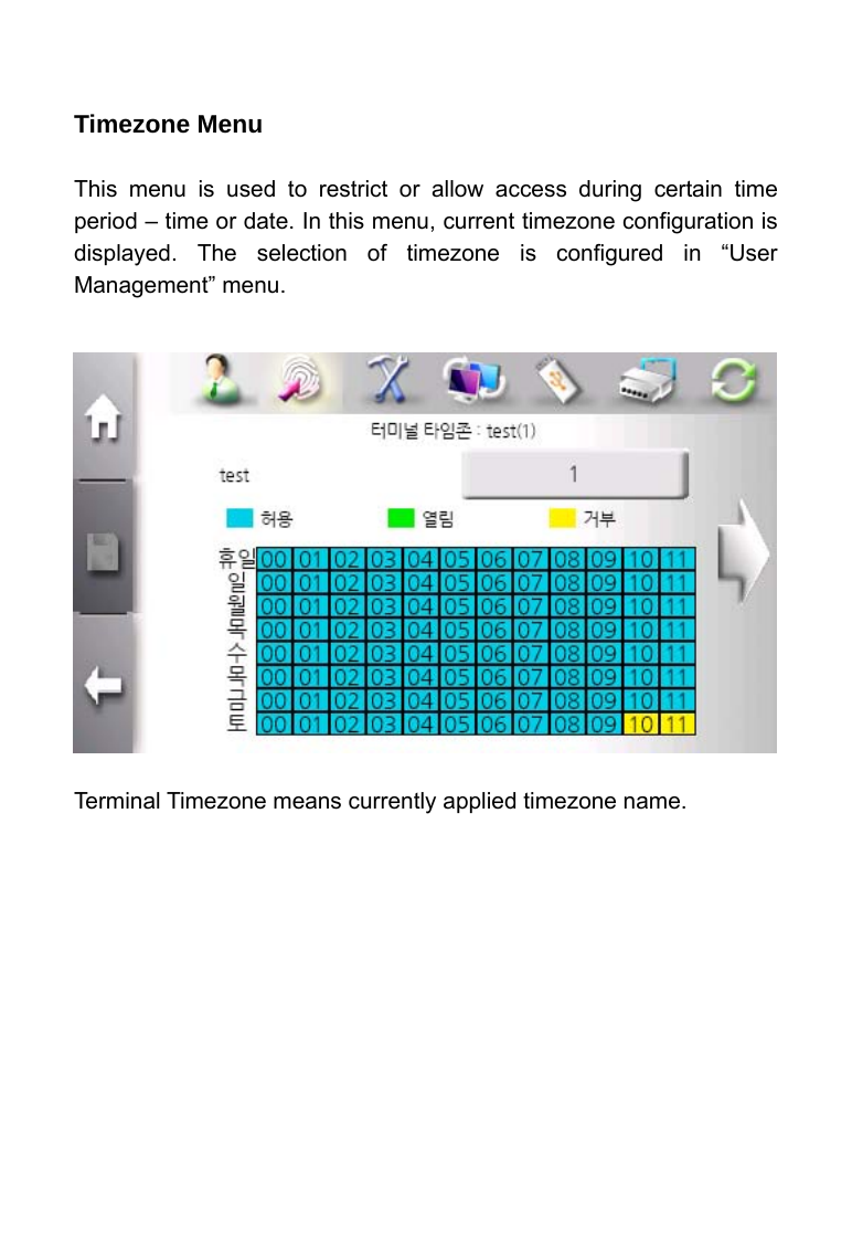     Timezone Menu  This menu is used to restrict or allow access during certain time period &ndash; time or date. In this menu, current timezone configuration is displayed. The selection of timezone is configured in &ldquo;User Management&rdquo; menu.                Terminal Timezone means currently applied timezone name.   
