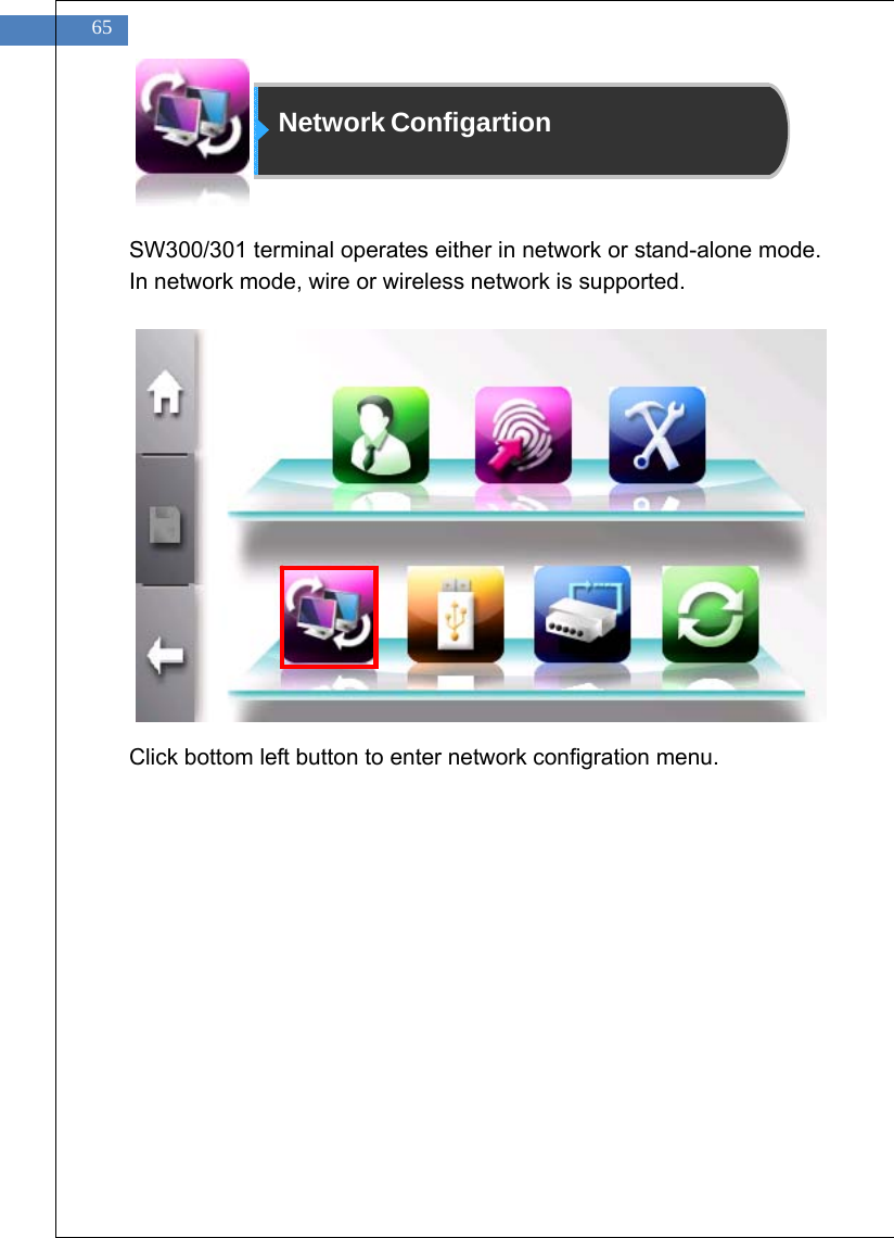   65 Network Configartion    SW300/301 terminal operates either in network or stand-alone mode. In network mode, wire or wireless network is supported.               Click bottom left button to enter network configration menu.   