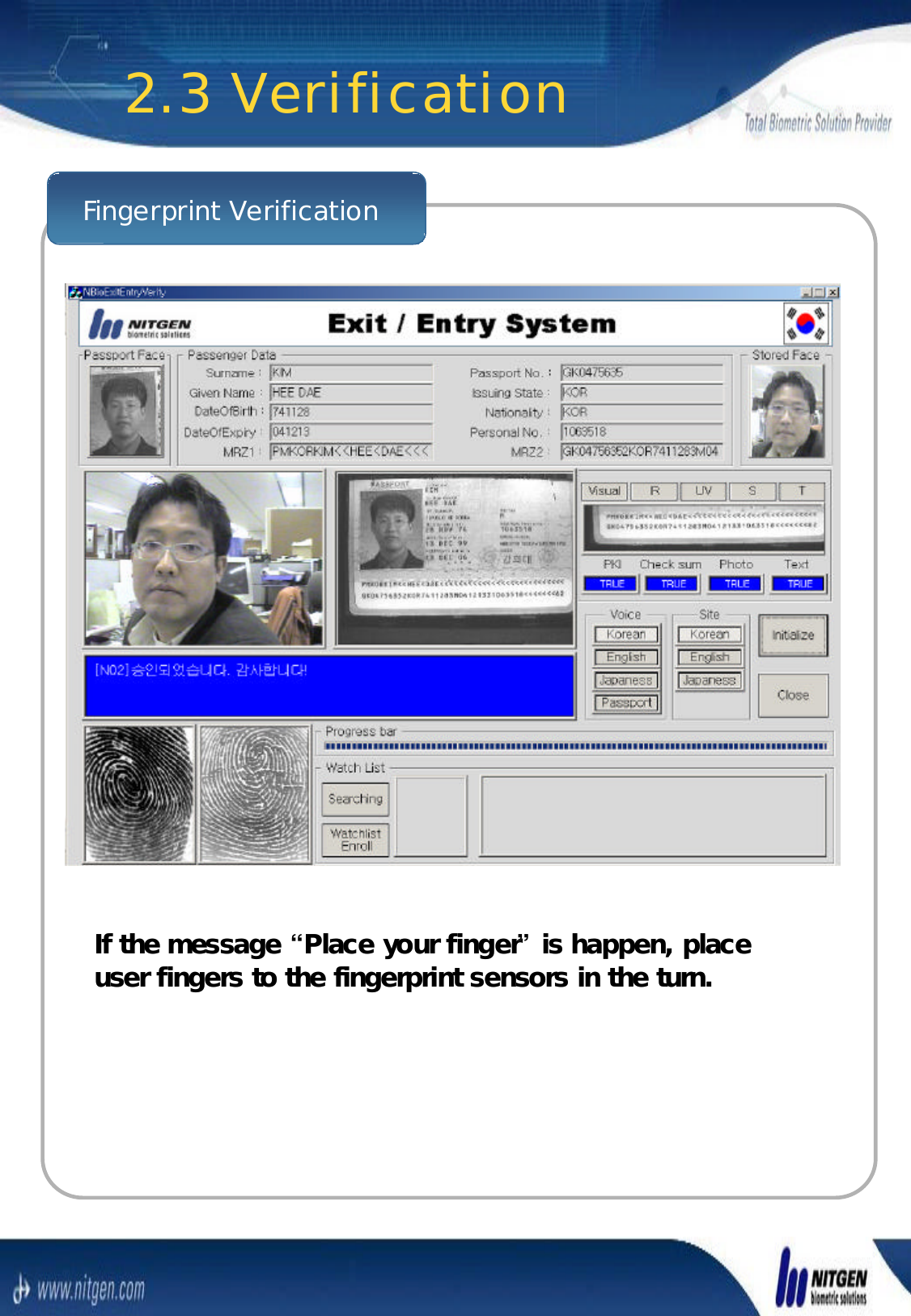 Fingerprint Verification 2.3 VerificationIf the message If the message ““Place your fingerPlace your finger””is happen, place is happen, place user fingers to the fingerprint sensors in the turn.user fingers to the fingerprint sensors in the turn.