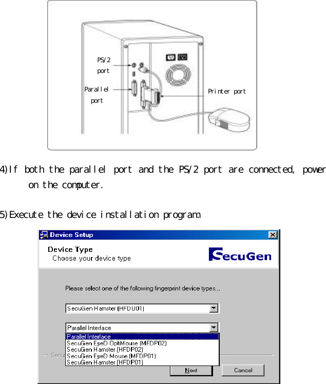 Printer port PS/2   port Parallel port                4)If both the parallel port and the PS/2 port are connected, power on the computer.   5)Execute the device installation program.    