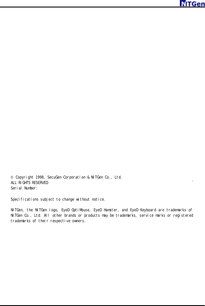                        © Copyright 1998, SecuGen Corporation &amp; NITGen Co., Ltd. ALL RIGHTS RESERVED ` Serial Number:  Specifications subject to change without notice.  NITGen, the NITGen logo, EyeD OptiMouse, EyeD Hamster, and EyeD Keyboard are trademarks of NITGen Co., Ltd. All  other brands or products may be trademarks, service marks or registered trademarks of their respective owners.         