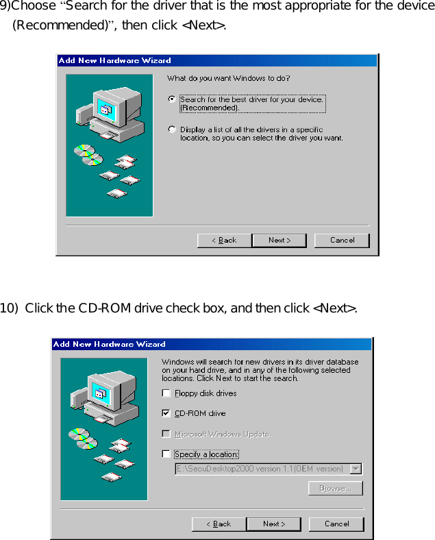 9)Choose “Search for the driver that is the most appropriate for the device (Recommended)”, then click &lt;Next&gt;.      10)  Click the CD-ROM drive check box, and then click &lt;Next&gt;. 