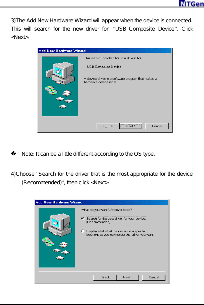     3)The Add New Hardware Wizard will appear when the device is connected. This will search for the new driver for  “USB Composite Device”. Click &lt;Next&gt;.      Note: It can be a little different according to the OS type.  4)Choose “Search for the driver that is the most appropriate for the device (Recommended)”, then click &lt;Next&gt;.    