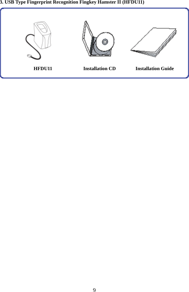   9 3. USB Type Fingerprint Recognition Fingkey Hamster II (HFDU11)    HFDU11  Installation CD  Installation Guide 