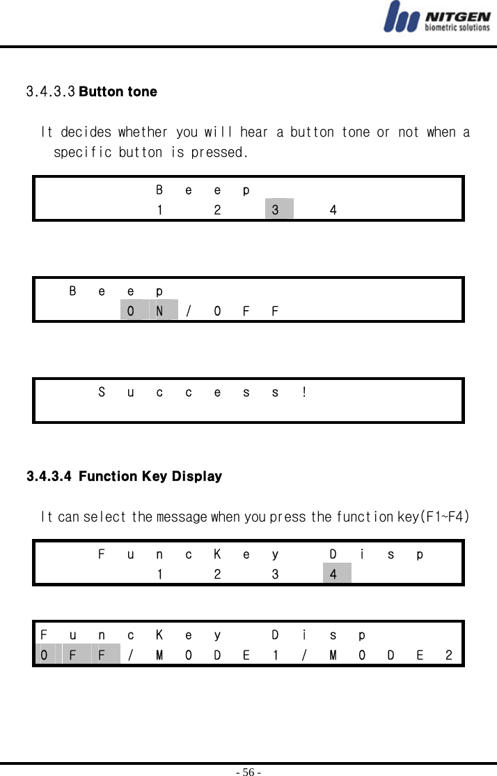  - 56 -  3.4.3.3 Button tone     It decides whether you will hear a button tone or not when a specific button is pressed.        3.4.3.4 Function Key Display   It can select the message when you press the function key(F1~F4)        B e e p            1  2  3    4          B e e p              O  N / O F F           S u c c e s s !                             F u n c K e y   D i s p      1  2  3  4     F  u  n  c  K  e  y    D  i  s  p       O  F  F  /  M  O  D  E  1  /  M  O  D  E  2 