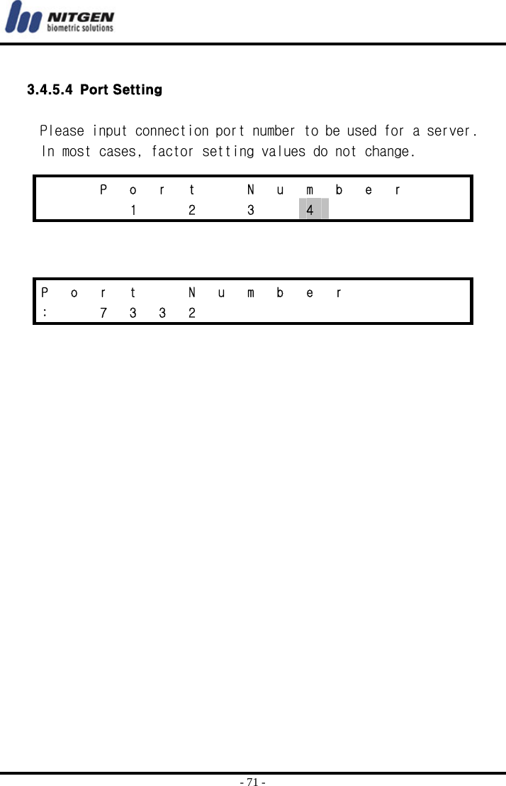  - 71 -  3.4.5.4 Port Setting  Please input connection port number to be used for a server. In most cases, factor setting values do not change.          P  o  r  t    N  u  m  b  e  r        1  2  3  4      P o r t   N u m b e r        :  7 3 3 2          