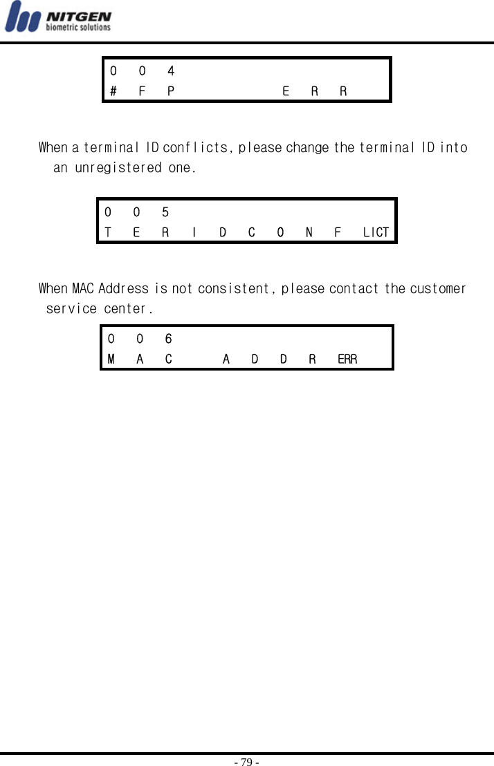  - 79 -     When a terminal ID conflicts, please change the terminal ID into an unregistered one.       When MAC Address is not consistent, please contact the customer service center.      0 0 4        #  F  P         E  R  R   0 0 5        T  E  R  I  D  C  O  N  F  LICT0 0 6         M  A  C    A  D  D  R  ERR  