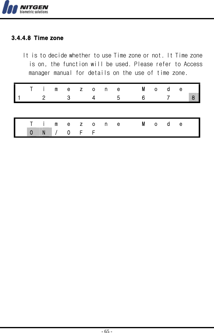  - 65 -  3.4.4.8 Time zone  It is to decide whether to use Time zone or not. It Time zone is on, the function will be used. Please refer to Access manager manual for details on the use of time zone.        T i m e z o n e   M o d e  1    2    3    4    5    6    7    8   T i m e z o n e   M o d e   O  N / O F F         