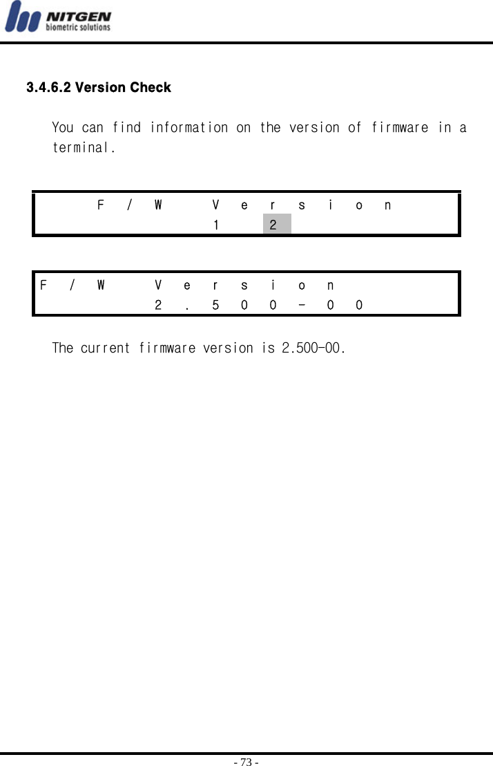  - 73 -  3.4.6.2 Version Check  You can find information on the version of firmware in a terminal.    The current firmware version is 2.500-00.      F  /  W    V  e  r  s  i  o  n           1  2       F / W   V e r s i o n            2 . 5 0 0 - 0 0    