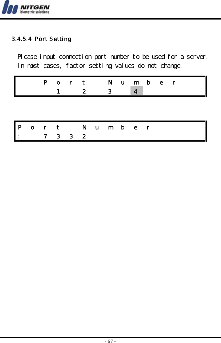  - 67 -  3.4.5.4  Port Setting  Please input connection port number to be used for a server. In most cases, factor setting values do not change.          P  o  r  t    N  u  m  b  e  r           1    2    3    4       P  o  r  t    N  u  m  b  e  r         :  7 3 3 2          