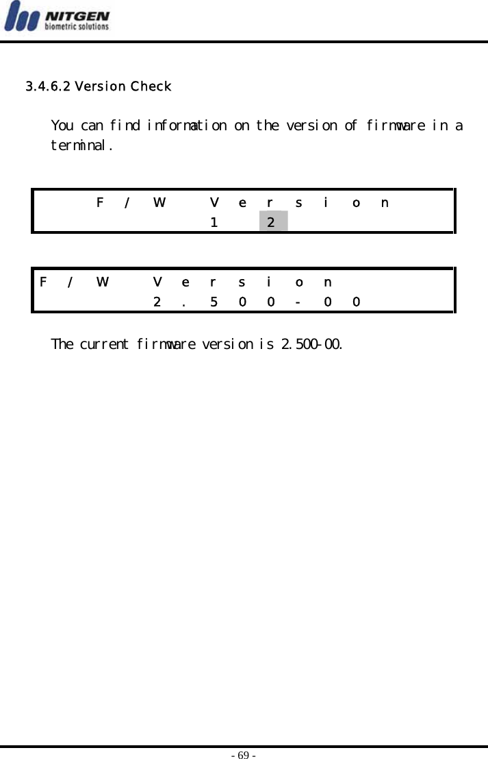  - 69 -  3.4.6.2 Version Check  You can find information on the version of firmware in a terminal.    The current firmware version is 2.500-00.      F  /  W    V  e  r  s  i  o  n           1  2        F / W   V e r s i o n                2 . 5 0 0 - 0 0      
