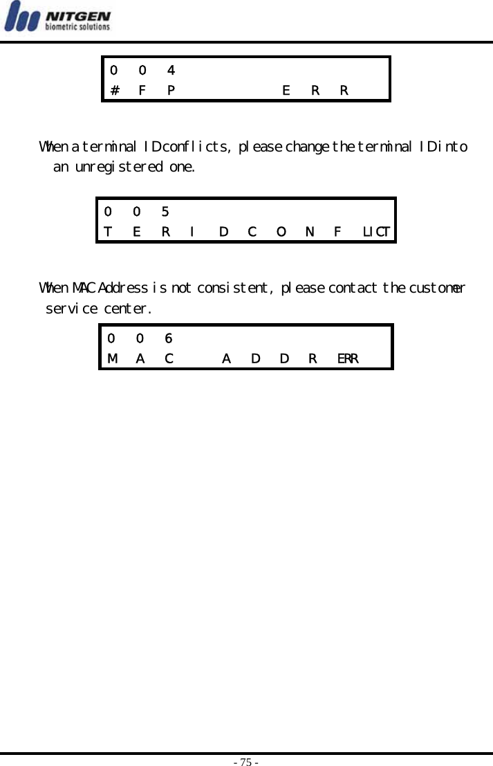  - 75 -     When a terminal ID conflicts, please change the terminal ID into an unregistered one.       When MAC Address is not consistent, please contact the customer service center.      0  0  4               #  F  P         E  R  R   0  0  5               T  E  R  I  D  C  O  N  F  LICT0  0  6               M  A  C    A  D  D  R  ERR  