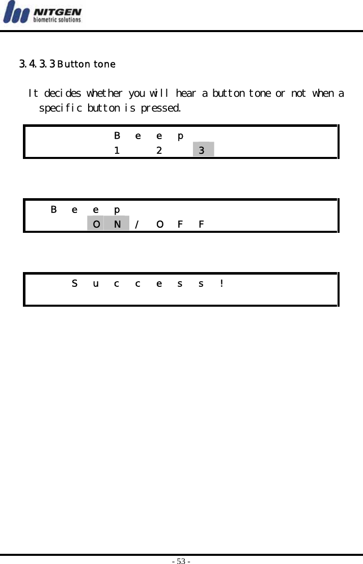  - 53 -  3.4.3.3 Button tone    It decides whether you will hear a button tone or not when a specific button is pressed.             B e e p            1  2  3         B e e p              O  N  /  O  F  F                 S u c c e s s !                         