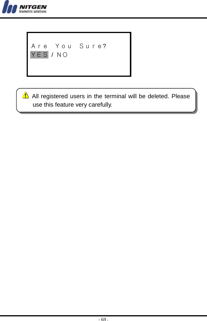  - 69 -   Ａｒｅ  Ｙｏｕ  Ｓｕｒｅ? ＹＥＳ / ＮＯ       All registered users in the terminal will be deleted. Pleaseuse this feature very carefully. 