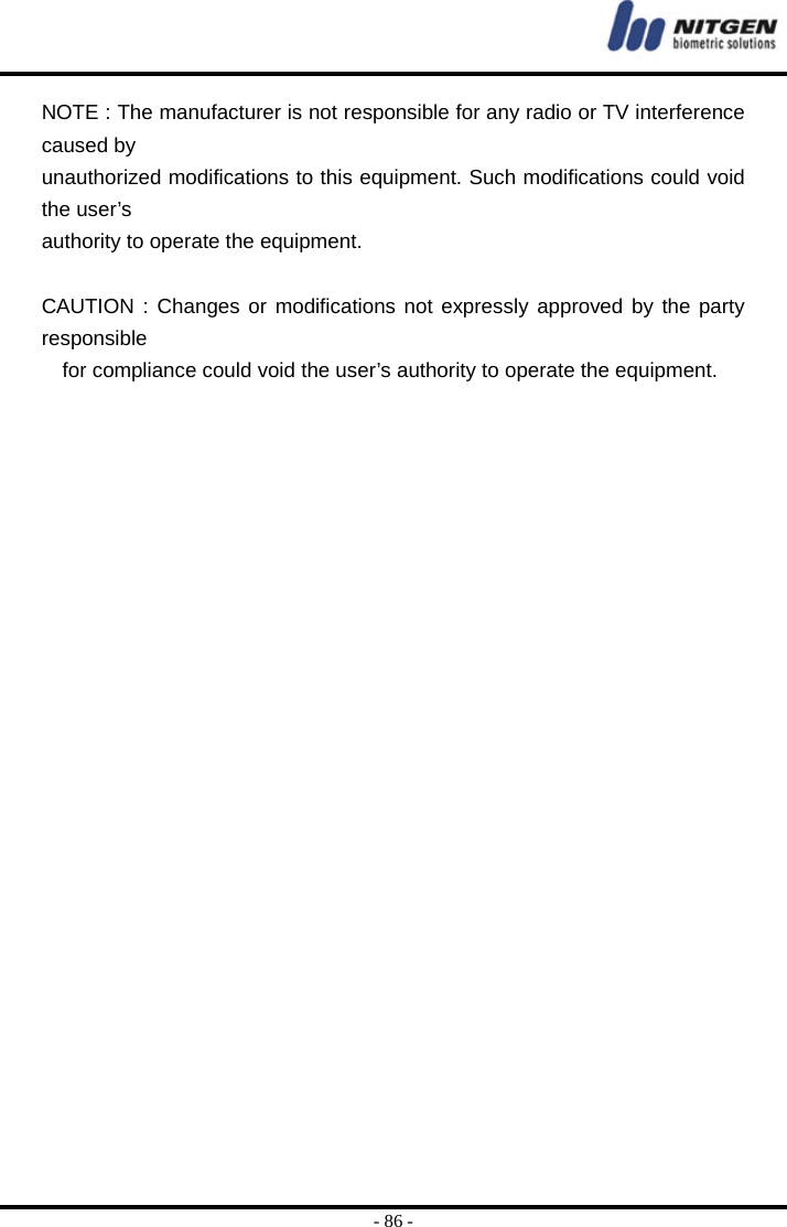  - 86 - NOTE : The manufacturer is not responsible for any radio or TV interference caused by   unauthorized modifications to this equipment. Such modifications could void the user’s   authority to operate the equipment.    CAUTION : Changes or modifications not expressly approved by the party responsible for compliance could void the user’s authority to operate the equipment. 