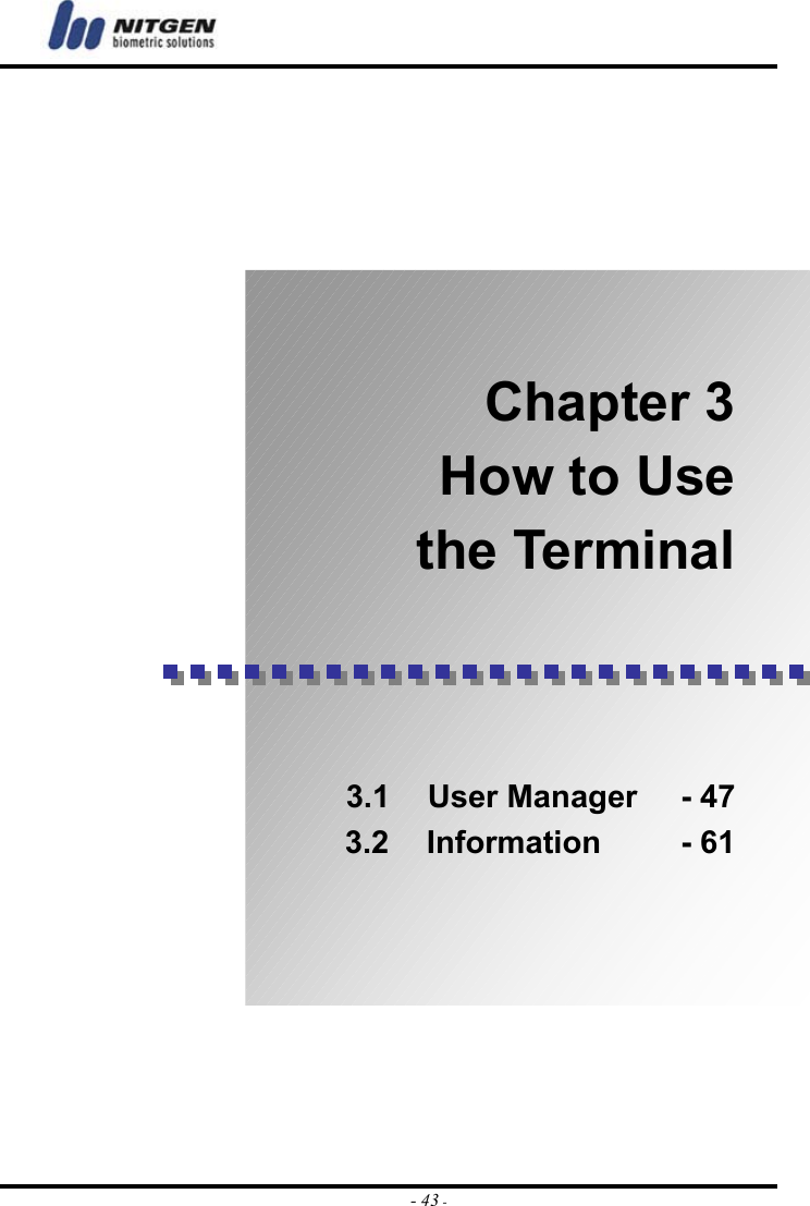  - 43 -         Chapter 3 How to Use   the Terminal       3.1 User Manager   - 47 3.2  Information     - 61         