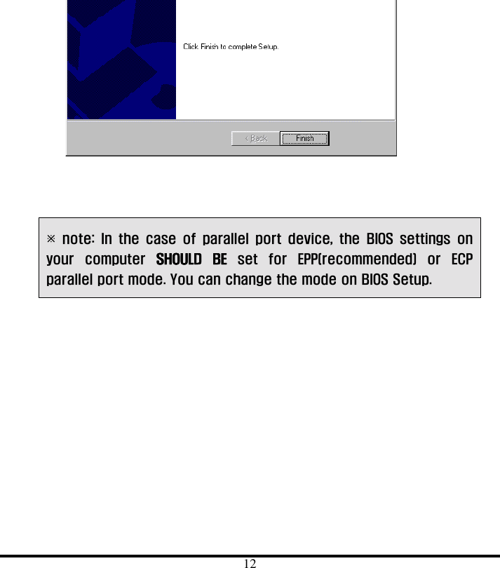  12    # note: In the case of parallel port device, the BIOS settings on your computer SHOULD BESHOULD BESHOULD BESHOULD BE set for EPP(recommended) or ECP parallel port mode. You can change the mode on BIOS Setup. 