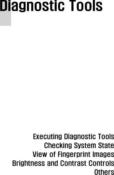  Diagnostic ToolsDiagnostic ToolsDiagnostic ToolsDiagnostic Tools                                  Executing Diagnostic Tools Checking System State View of Fingerprint Images Brightness and Contrast Controls Others 