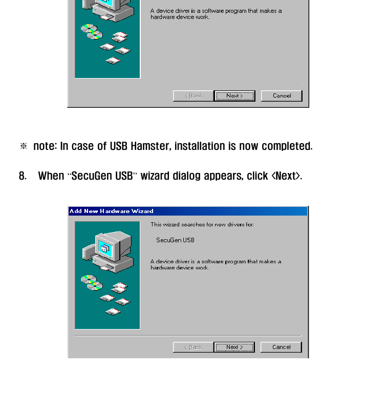     ※  note: In case of USB Hamster, installation is now completed.  8. When “SecuGen USB” wizard dialog appears, click &lt;Next&gt;.    