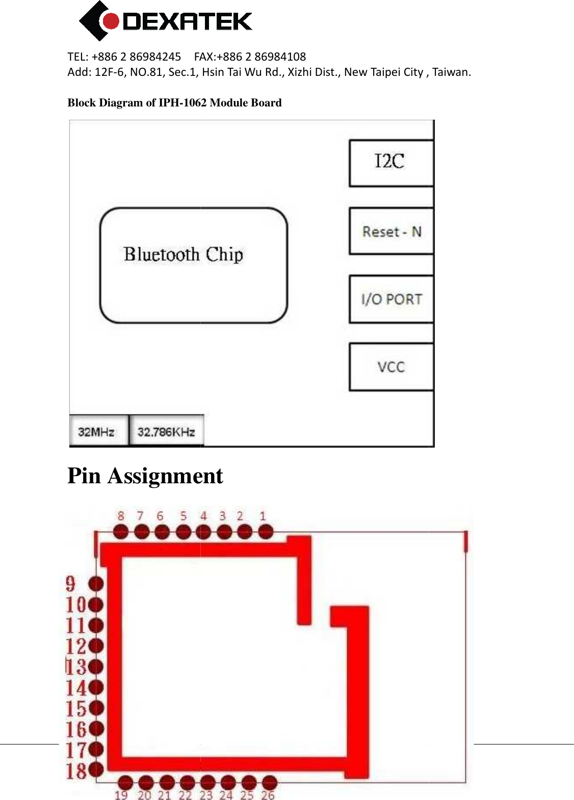 TEL: +886 2 86984245    FAX:+886 2 86984108Add: 12F-6, NO.81, Sec.1, Hsin Tai Wu Rd., Xizhi Dist., New Taipei City , Taiwan.  TEL:+886 Block Diagram of IPH-1062Pin Assignment 2 86984245    FAX:+886 2 86984108 6, NO.81, Sec.1, Hsin Tai Wu Rd., Xizhi Dist., New Taipei City , Taiwan.DEXATEK TECHNOLOGY LTD. TEL:+886 2 86984245    FAX:+886 2 86984108 1062 Module Board Pin Assignment 6, NO.81, Sec.1, Hsin Tai Wu Rd., Xizhi Dist., New Taipei City , Taiwan.       