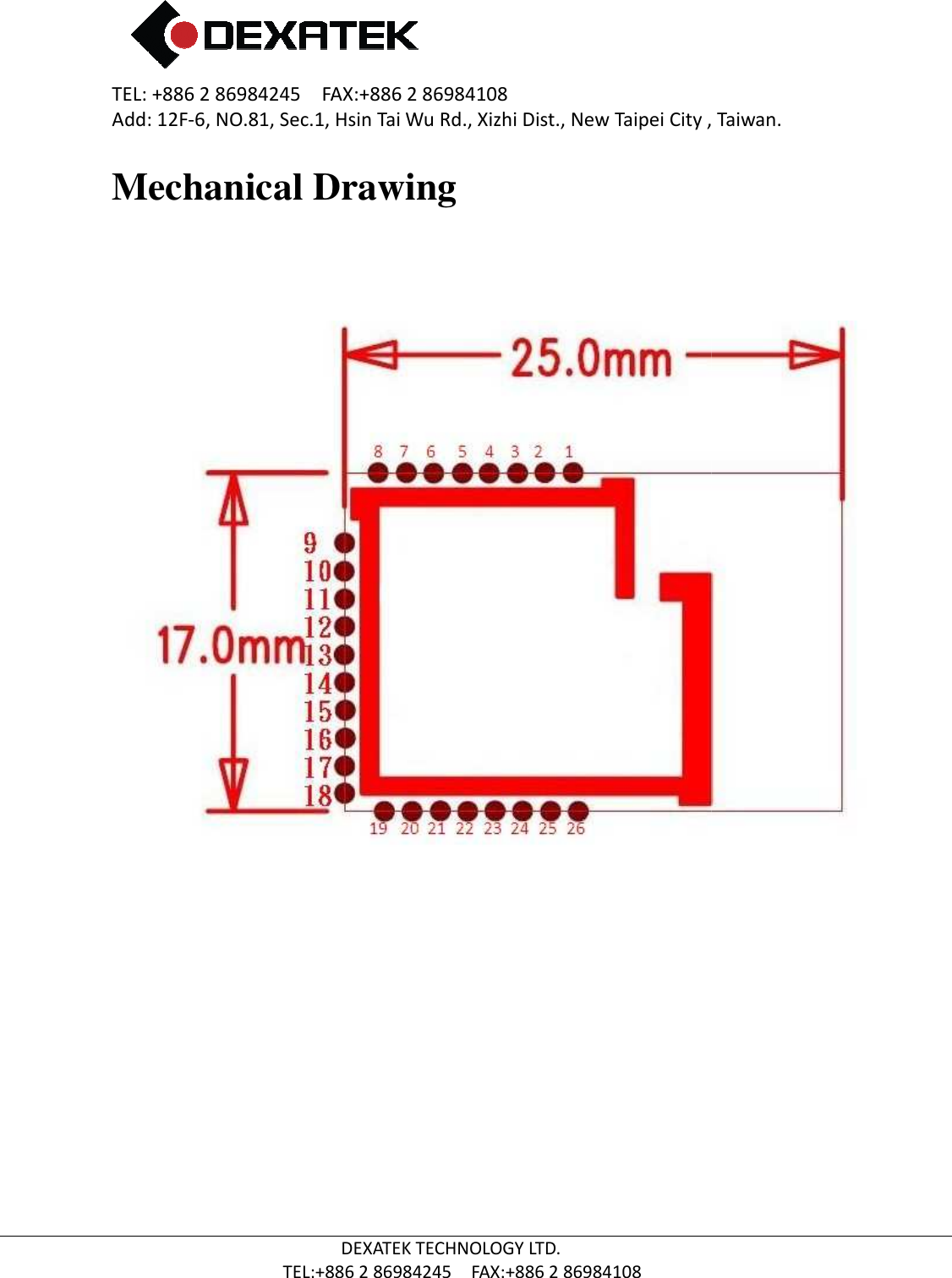 TEL: +886 2 86984245    FAX:+886 2 86984108Add: 12F-6, NO.81, Sec.1, Hsin Tai Wu Rd., Xizhi Dist., New Taipei City , Taiwan.  TEL:+886 Mechanical Drawing        2 86984245    FAX:+886 2 86984108 6, NO.81, Sec.1, Hsin Tai Wu Rd., Xizhi Dist., New Taipei City , Taiwan.DEXATEK TECHNOLOGY LTD. TEL:+886 2 86984245    FAX:+886 2 86984108 Mechanical Drawing  6, NO.81, Sec.1, Hsin Tai Wu Rd., Xizhi Dist., New Taipei City , Taiwan. 