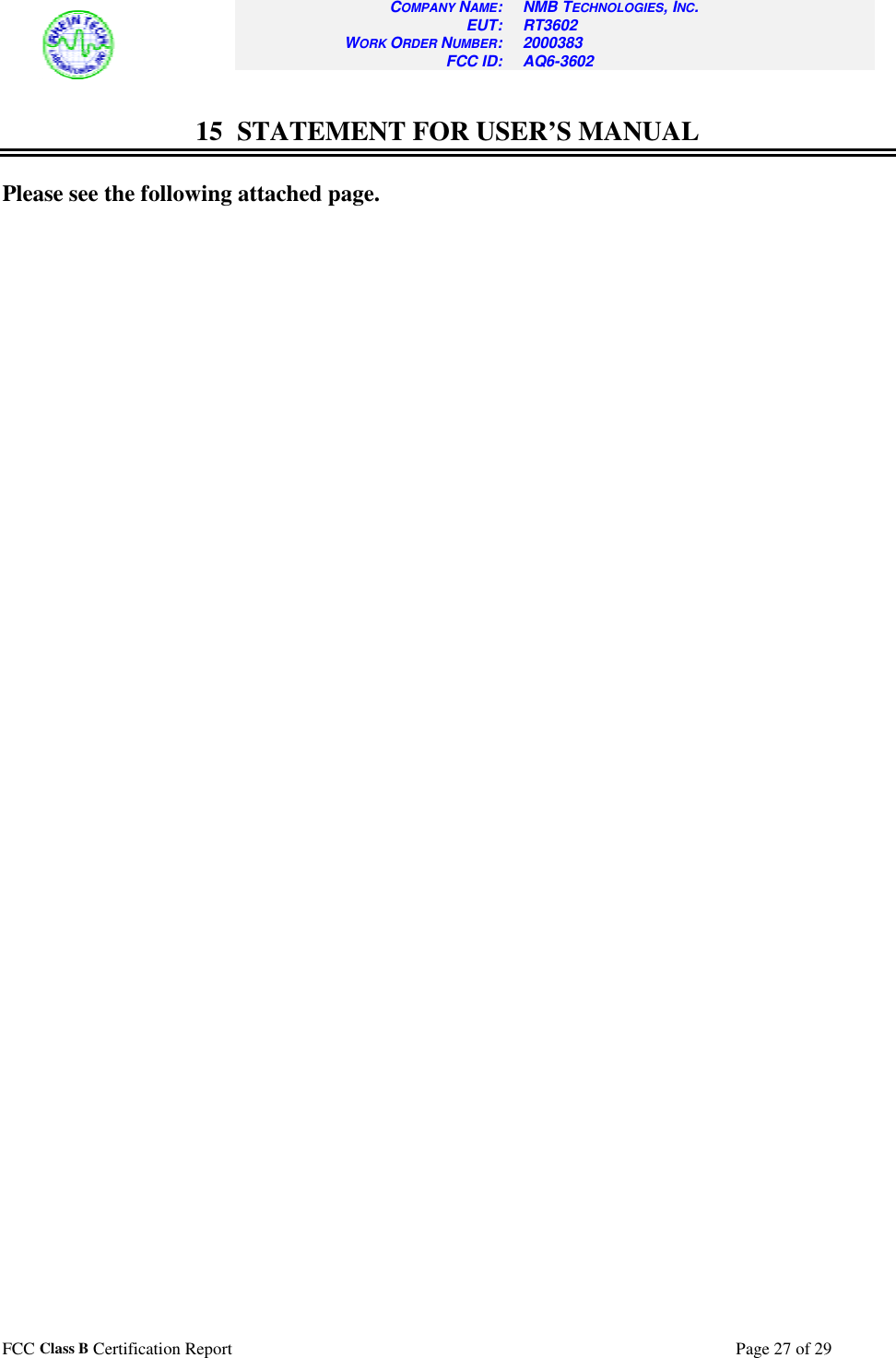 COMPANY NAME:  NMB TECHNOLOGIES, INC. EUT:  RT3602 WORK ORDER NUMBER:  2000383 FCC ID:  AQ6-3602  FCC Class B Certification Report    Page 27 of 29   15  STATEMENT FOR USER’S MANUAL  Please see the following attached page.   