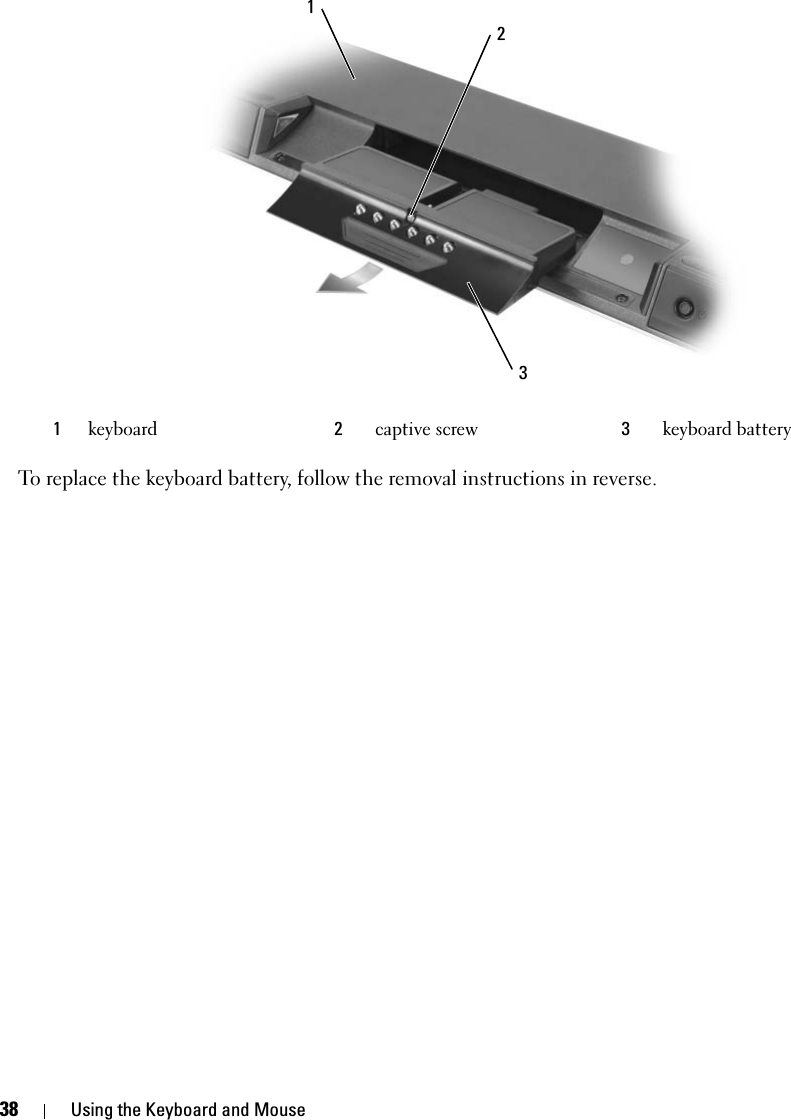 38 Using the Keyboard and MouseTo replace the keyboard battery, follow the removal instructions in reverse. 1keyboard  2captive screw 3keyboard battery213