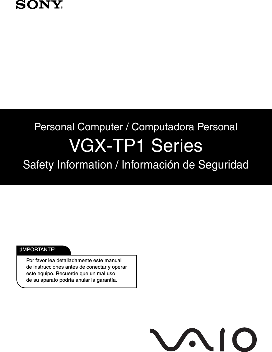 Personal Computer / Computadora PersonalVGX-TP1 SeriesSafety Information / Información de SeguridadPor favor lea detalladamente este manualde instrucciones antes de conectar y operareste equipo. Recuerde que un mal usode su aparato podría anular la garantía.IMPORTANTE!!