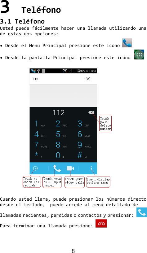 8 3Teléfono3.1TeléfonoUstedpuedefácilmentehacerunallamadautilizandounadeestasdosopciones:•DesdeelMenúPrincipalpresioneesteicono•DesdelapantallaPrincipalpresioneesteiconoCuandoustedllama,puedepresionarlosnúmerosdirectodesdeelteclado,puedeaccedealmenúdetalladodellamadasrecientes,perdidasocontactosypresionar: Paraterminarunallamadapresione: