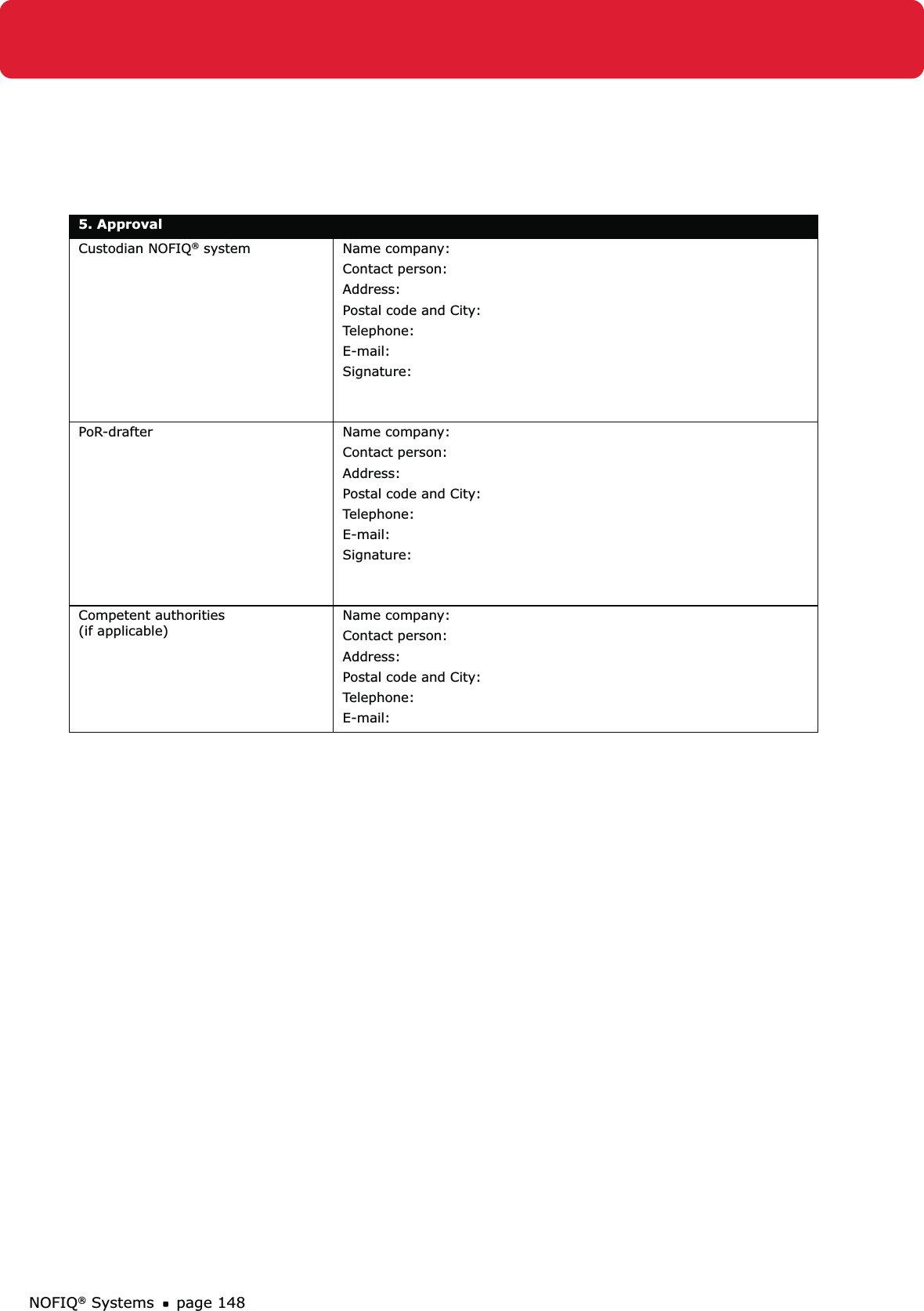 NOFIQ® Systems page 1485. ApprovalCustodian NOFIQ® system Name company: Contact person: Address:Postal code and City: Telephone: E-mail: Signature: PoR-drafter Name company: Contact person: Address:Postal code and City: Telephone: E-mail: Signature: Competent authorities (if applicable)Name company: Contact person: Address:Postal code and City: Telephone: E-mail: