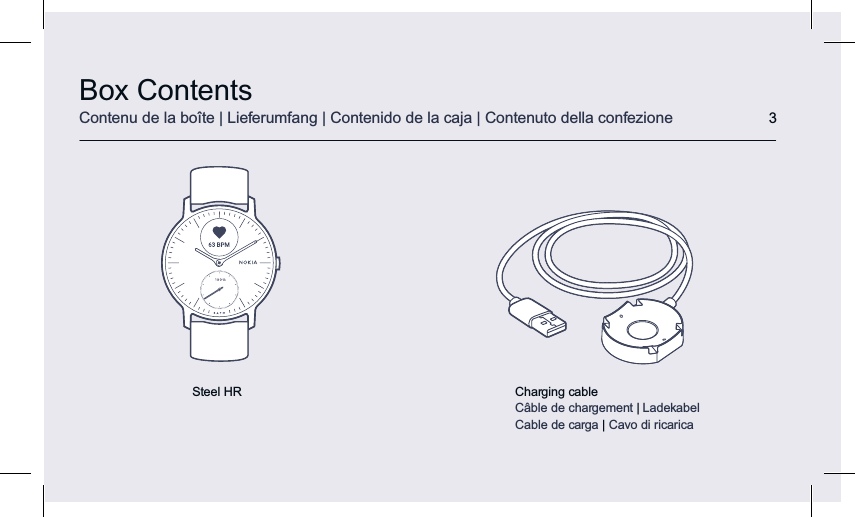 Box ContentsContenu de la boîte | Lieferumfang | Contenido de la caja | Contenuto della confezione 3Steel HR Charging cableCâble de chargement | LadekabelCable de carga Cavo di ricarica | 