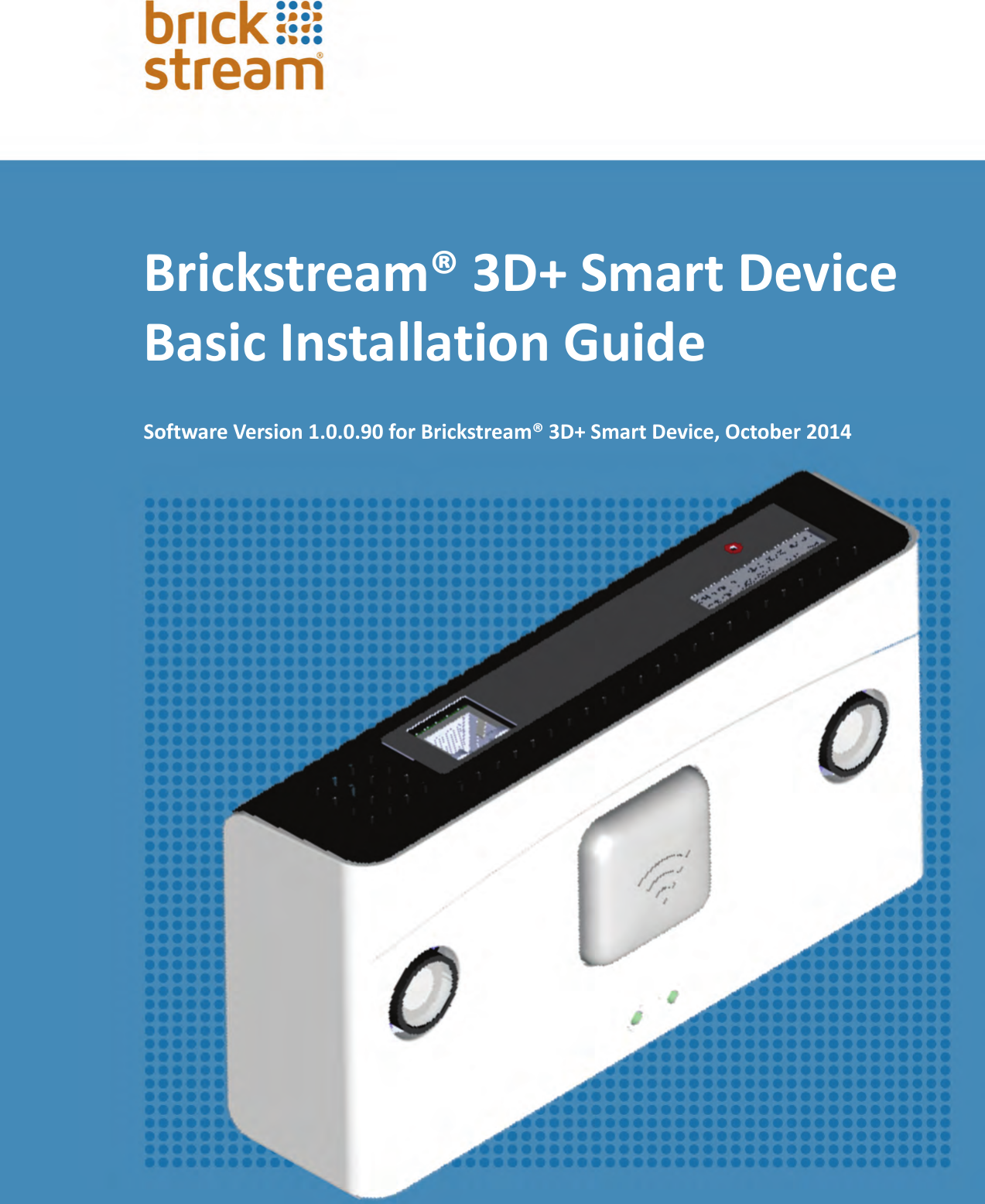 Brickstream® 3D+ Smart Device  Basic Installation Guide Software Version 1.0.0.90 for Brickstream® 3D+ Smart  Device, October 2014