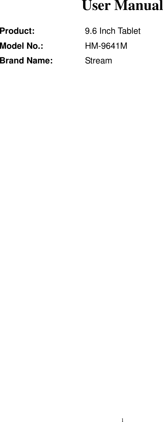      1 User Manual Product: 9.6 Inch Tablet Model No.: HM-9641M Brand Name: Stream  